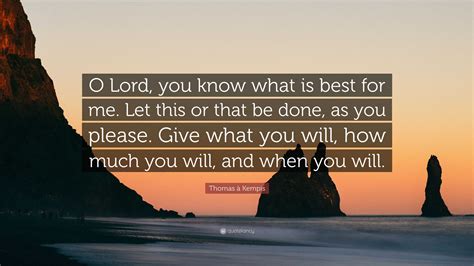 Thomas à Kempis Quote O Lord You Know What Is Best For Me Let This