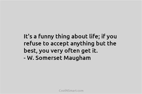 W Somerset Maugham Quote Its A Very Funny Thing About Life If You