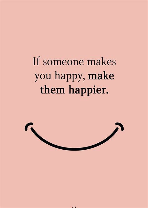 You Make Me Happy And I Want To Make You Happier Make Me Happy Quotes Happy Quotes Funny Be