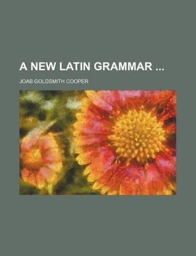 A New Latin Grammar By Joab Goldsmith Cooper Goodreads