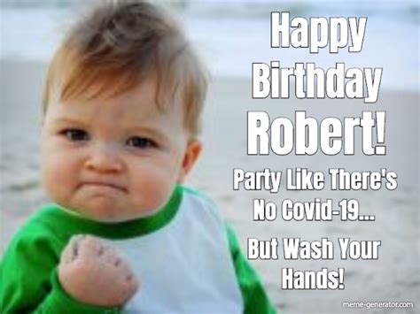 Happy Birthday Robert Party Like Theres No Covid 19 Meme Generator