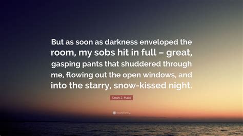 sarah j maas quote “but as soon as darkness enveloped the room my