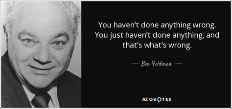 Ben Feldman Quote You Havent Done Anything Wrong You Just Havent