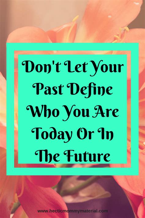 Dont Let Your Past Define Who You Are Todaylive For Today And The