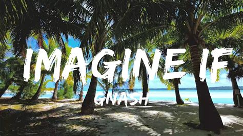 Gnash Imagine If Lyrics Ft Ruth B Music One For Me Youtube