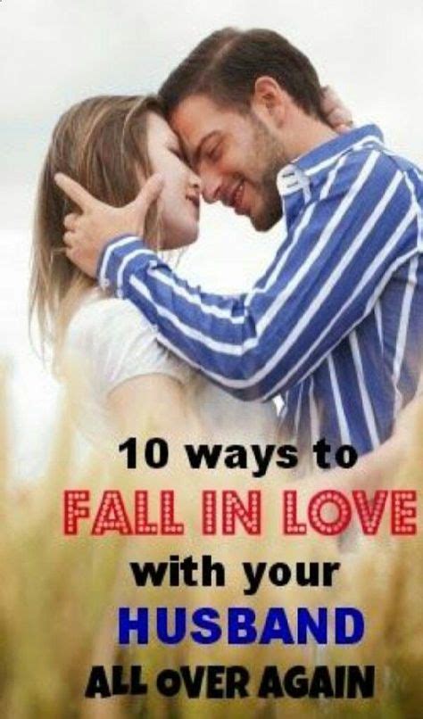 10 ways to fall in love with your husband all over again love and marriage love my