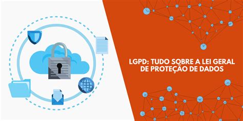 Lei Geral De Proteção De Dados Tudo O Que Você Precisa Saber Sobre A Lgpd