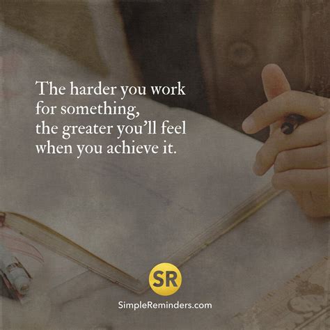 The Harder You Work For Something The Greater Youll Feel When You