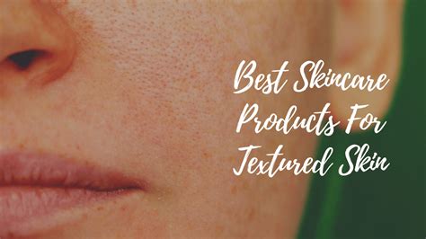 9 Best Skincare Products For Textured Skin