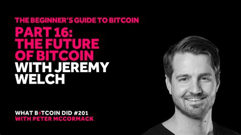 Beginners Guide 16 The Future Of Bitcoin With Jeremy Welch Bitcoin