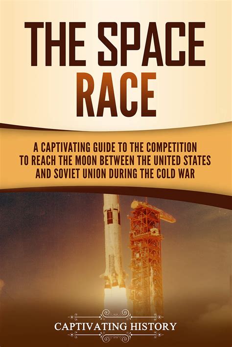 The Space Race A Captivating Guide To The Cold War Competition Between
