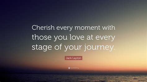 Jack Layton Quote “cherish Every Moment With Those You Love At Every