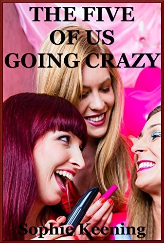 The Five Of Us Going Crazy My Group Sex Experience A Double Penetration Erotica Story
