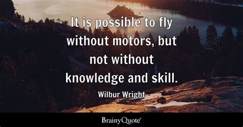 Wilbur Wright It Is Possible To Fly Without Motors But