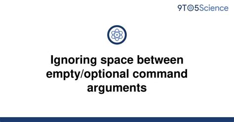 Solved Ignoring Space Between Emptyoptional Command 9to5science