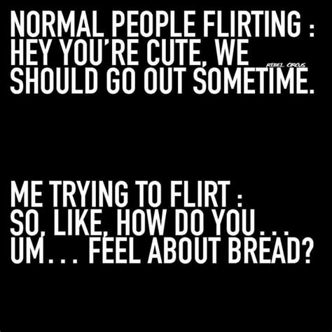i love bread me trying to flirt funny quotes youre cute