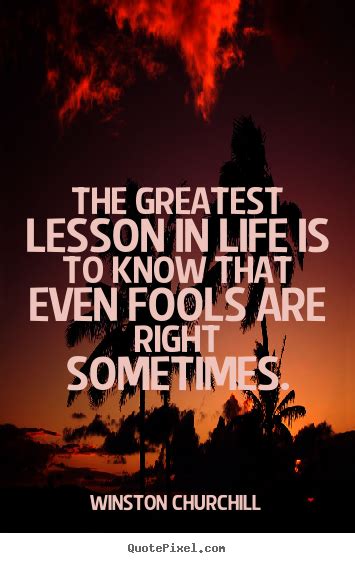 Life Quotes The Greatest Lesson In Life Is To Know That Even Fools