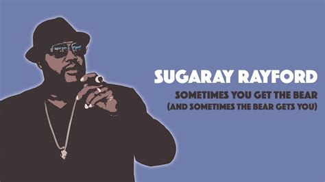 Sugaray Rayford Sometimes You Get The Bear And Sometimes The Bear