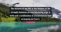 The history of my life is the history of the struggle between an overw ...