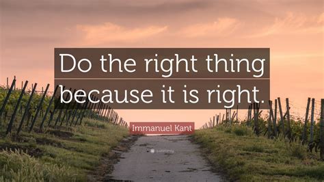 Immanuel Kant Quote Do The Right Thing Because It Is Right 12