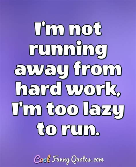 Im Not Running Away From Hard Work Im Too Lazy To Run