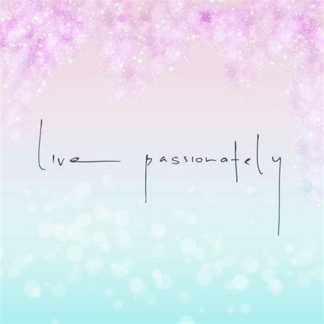 Live Passionately Quote Positive Love Life Spiritual Quotes Positive