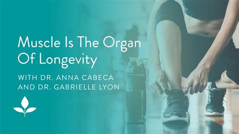 Muscle Is The Organ Of Longevity With Dr Gabrielle Lyon Youtube