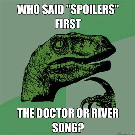 Who Said Spoilers First The Doctor Or River Song Philosoraptor