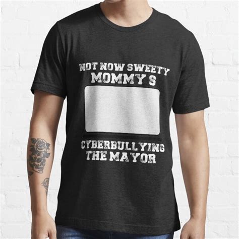 Not Now Sweety Mommys Cyberbullying The Mayor T Shirt For Sale By