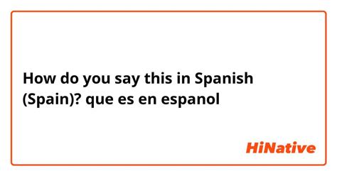 How Do You Say Que Es En Espanol In Spanish Spain Hinative