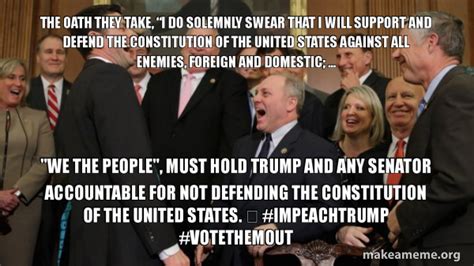 The Oath They Take â€œi Do Solemnly Swear That I Will Support And Defend The Constitution Of