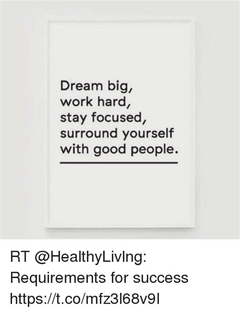 Dream Big Work Hard Stay Focused Surround Yourself With Good People RT