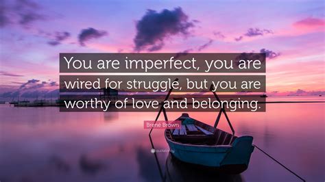 The way calvin's brain is wired you can almost hear the fuses blowing. author: Brené Brown Quote: "You are imperfect, you are wired for struggle, but you are worthy of love ...