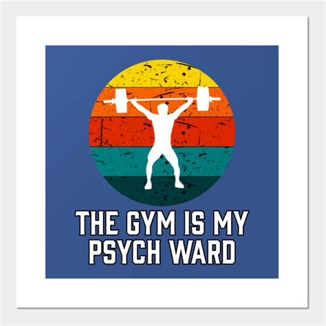 the gym is my psych ward the gym is my psych ward posters and art prints teepublic