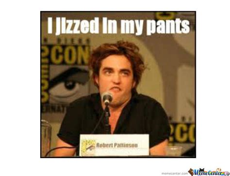 Edward Jizzed In His Pants Jizz In My Pants Know Your Meme