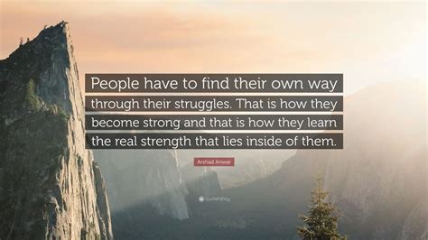 Arshad Anwar Quote People Have To Find Their Own Way Through Their