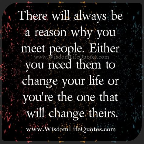There Will Always Be A Reason Why You Meet People Wisdom Life Quotes