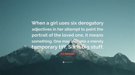 P G Wodehouse Quote When A Girl Uses Six Derogatory Adjectives In