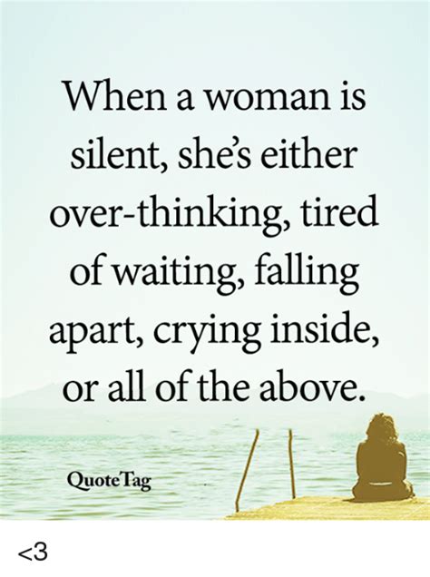 When A Woman Is Silent Shes Either Over Thinking Tired Of Waiting