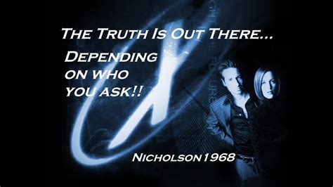 The truth is out there. X-Files -The Truth Is Out There.. Depending on Who You Ask ...