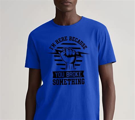 Im Here Because You Broke Something Funny Mens Graphic Tshirt T Shirt T For Dad
