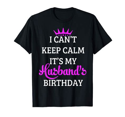 I Cant Keep Calm Its My Husbands Birthday T Shirt Zelitnovelty