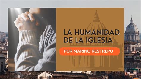 La Humanidad De La Iglesia Por Marino Restrepo Cochabamba Bolivia Enero 25 31 2023 Youtube