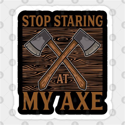stop staring at my axe funny axe throwing axe throwing hobby pegatina teepublic mx