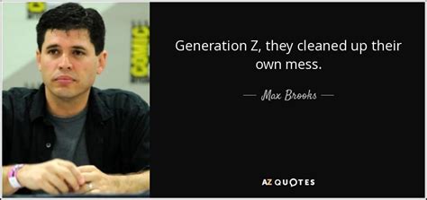 Max Brooks Quote Generation Z They Cleaned Up Their Own Mess
