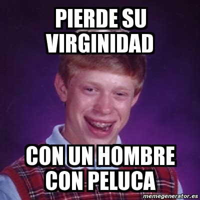 Meme Bad Luck Brian Pierde Su Virginidad Con Un Hombre Con Peluca