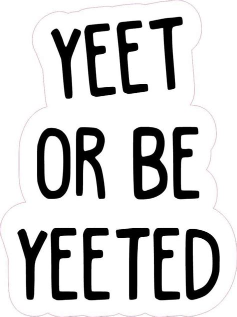 3in x 4in Yeet or Be Yeeted Vinyl Sticker | Black and white stickers