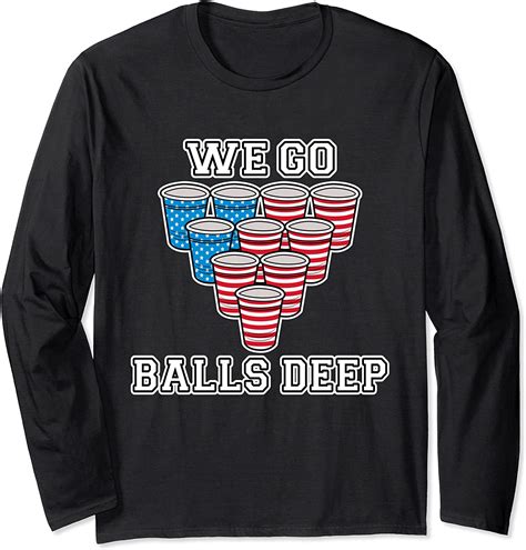 We Go Balls Deep Beer Pong College Usa Long Sleeve T Shirt