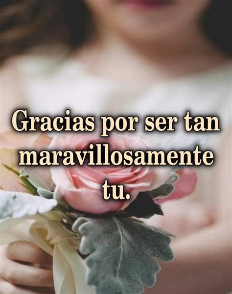 Pensamientos Y Reflexiones2018 Gracias Por Ser Tan Maravillosamente Tu