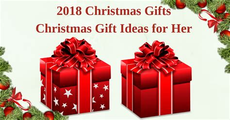 2018 Christmas Gifts  Christmas Gift Ideas For Her